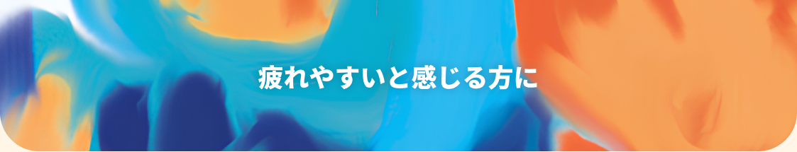 疲れやすいと感じる方に